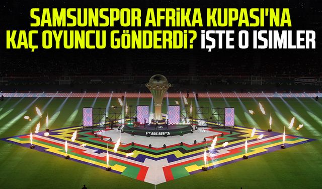 Samsunspor Afrika Kupası'na kaç oyuncu gönderdi? İşte o isimler