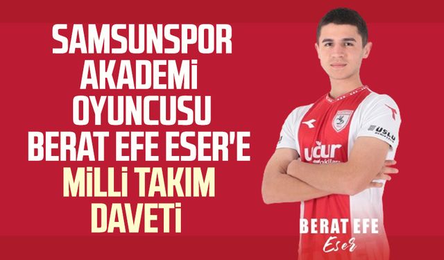 Yılport Samsunspor Akademi oyuncusu Berat Efe Eser'e milli takım daveti