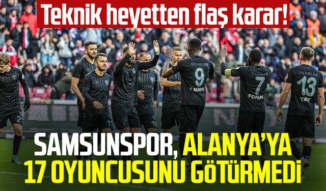 Teknik heyetten flaş karar! Samsunspor, Alanya’ya 17 oyuncusunu götürmedi