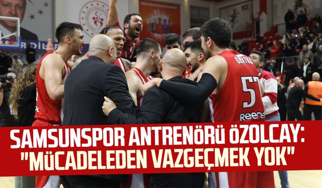 Samsunspor Antrenörü Cihan Özolcay: "Mücadeleden vazgeçmek yok"