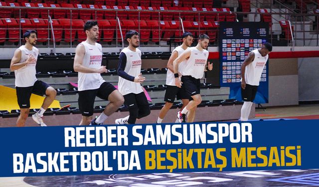 Reeder Samsunspor Basketbol'da Beşiktaş mesaisi 