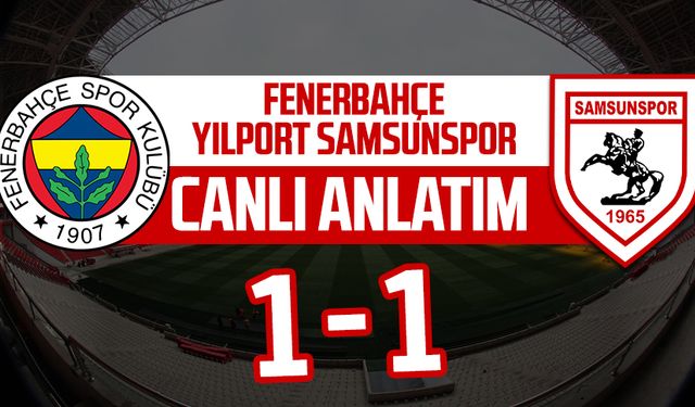 Fenerbahçe - Samsunspor maçının canlı anlatımı