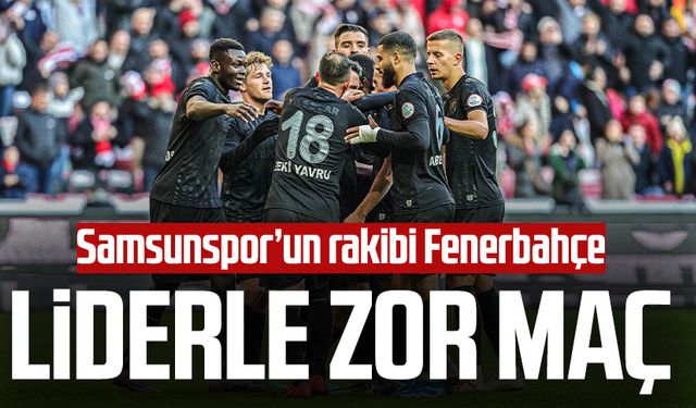 Samsunspor, Fenerbahçe ile zorlu maça çıkıyor!