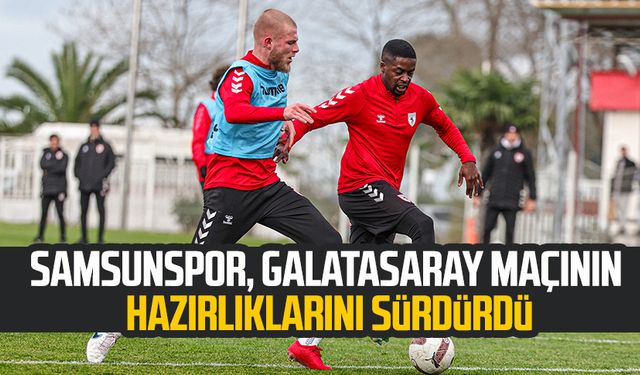 Samsunspor, Galatasaray maçının hazırlıklarını sürdürdü