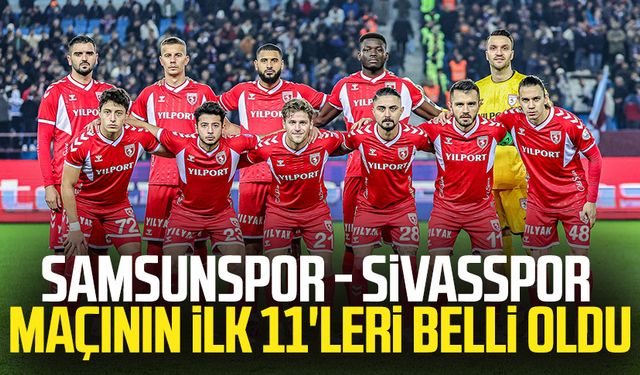 Samsunspor - Sivasspor maçının ilk 11'leri belli oldu