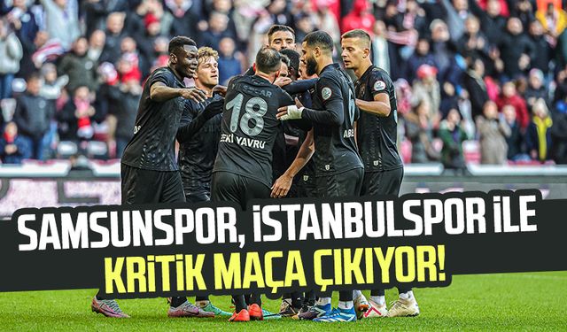 Samsunspor, İstanbulspor ile kritik maça çıkıyor!