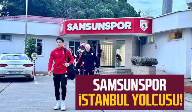 Samsunspor İstanbul yolcusu!