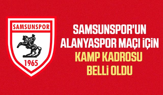 Samsunspor'un Alanyaspor maçı için kamp kadrosu belli oldu