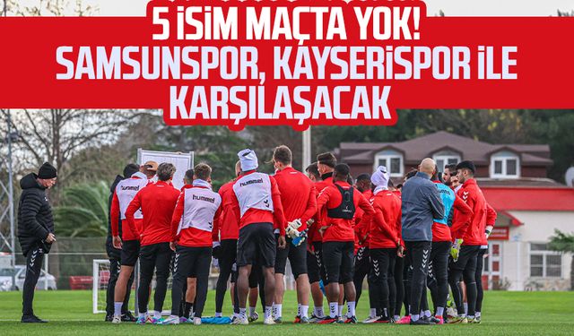 5 isim maçta yok! Samsunspor, Kayserispor ile karşılaşacak