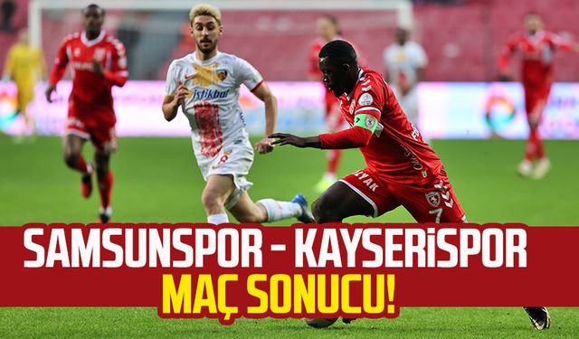 Samsunspor - Kayserispor maç sonucu!