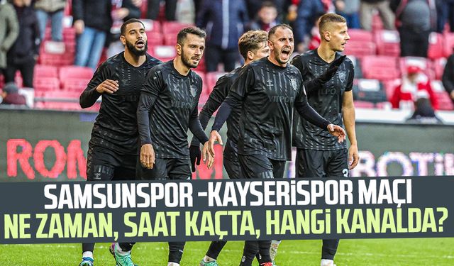 Samsunspor -Kayserispor maçı ne zaman, saat kaçta, hangi kanalda?