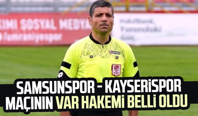 Samsunspor - Kayserispor maçının VAR hakemi belli oldu 