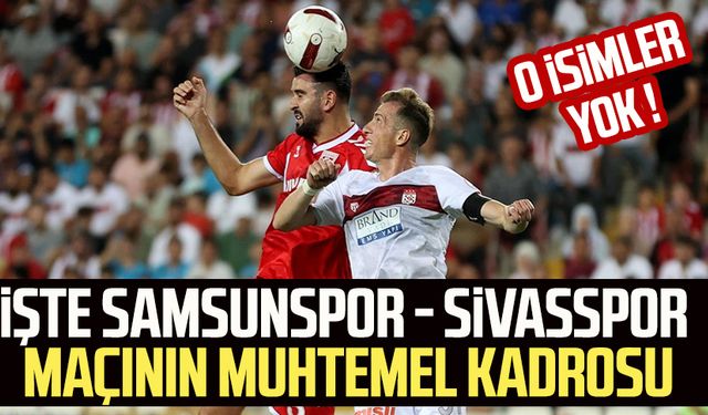 O isimler yok ! İşte Samsunspor - Sivasspor maçının muhtemel kadrosu