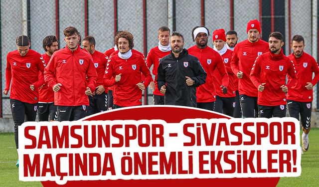 Samsunspor - Sivasspor maçında önemli eksikler! O isimler maçta yok