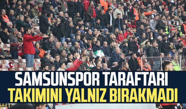 Samsunspor taraftarı takımını yalnız bırakmadı