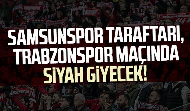 Samsunspor taraftarı, Trabzonspor maçında siyah giyecek!