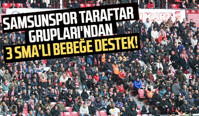 Samsunspor Taraftar Grupları'ndan 3 SMA'lı bebeğe destek!