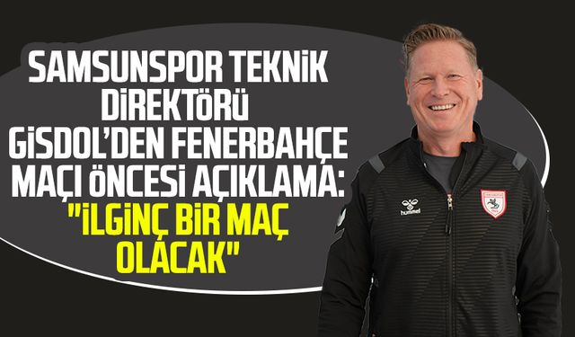 Samsunspor Teknik Direktörü Markus Gisdol'den Fenerbahçe maçı öncesi açıklama: "Onlar için de kolay olmayacak"