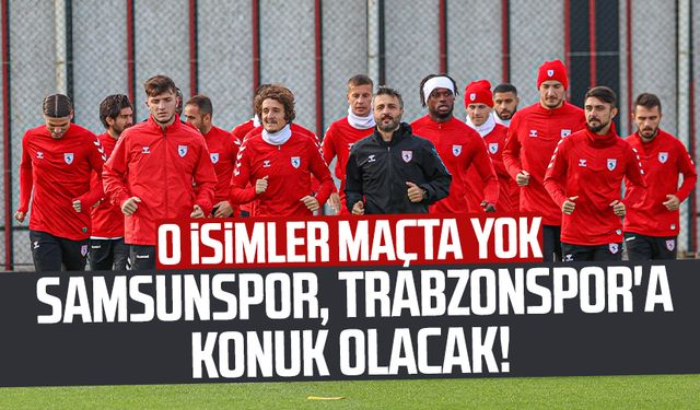 Samsunspor, Trabzonspor'a konuk olacak! O isimler maçta yok