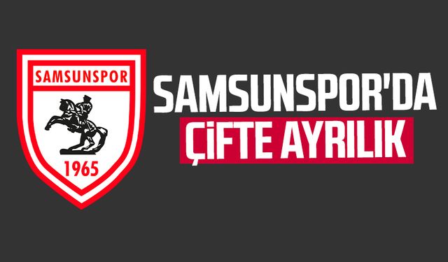 Samsunspor'da çifte ayrılık 