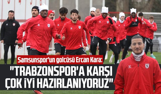 Samsunspor'un golcüsü Ercan Kara: "Trabzonspor'a karşı çok iyi hazırlanıyoruz"