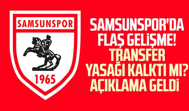 Samsunspor'da flaş gelişme! Samsunspor'da transfer yasağı kalktı mı? Açıklama geldi