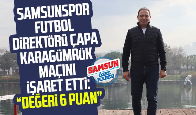 Samsunspor Futbol Direktörü Fuat Çapa Karagümrük maçını işaret etti: Değeri 6 puan