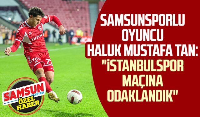 Samsunsporlu oyuncu Haluk Mustafa Tan: "İstanbulspor maçına odaklandık"