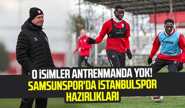 Samsunspor'da İstanbulspor hazırlıkları sürüyor! O isimler antrenmanda yok