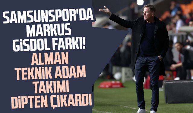 Samsunspor'da Markus Gisdol farkı! Alman teknik adam takımı dipten çıkardı