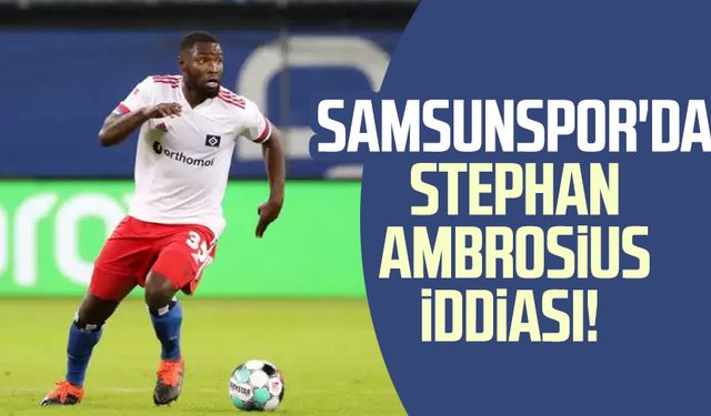 Samsunspor'da Stephan Ambrosius iddiası!