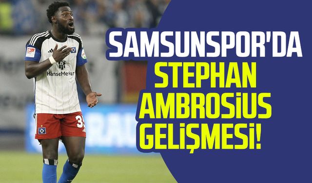 Samsunspor'da Stephan Ambrosius gelişmesi!