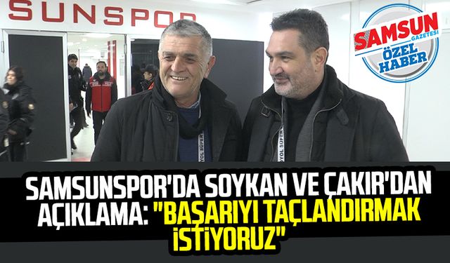 Samsunspor'da Soner Soykan ve Suat Çakır'dan açıklama: "Başarıyı taçlandırmak istiyoruz"