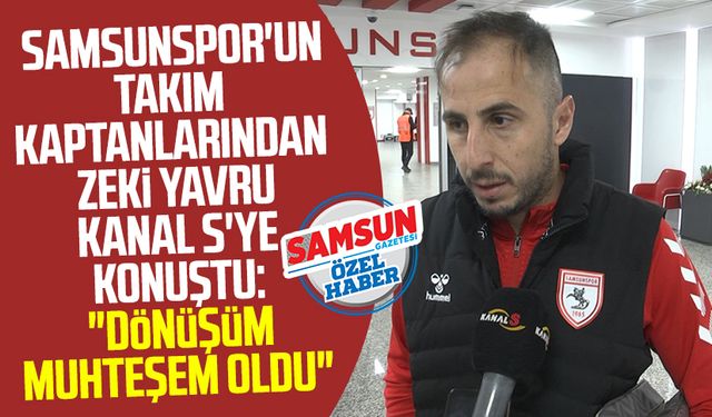 Samsunspor'un takım kaptanlarından Zeki Yavru Kanal S'ye konuştu: "Dönüşüm muhteşem oldu"