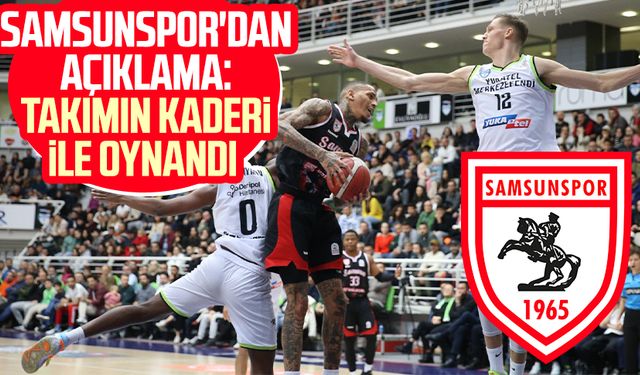 Samsunspor Basketbol'dan açıklama: Takımın kaderi ile oynandı 