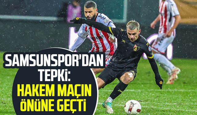 Samsunspor'dan tepki: Hakem maçın önüne geçti