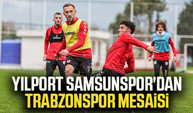 Yılport Samsunspor'dan Trabzonspor mesaisi 