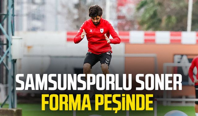 Samsunsporlu Soner Aydoğdu forma peşinde 