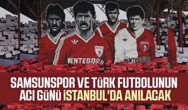 Samsunspor ve Türk futbolunun acı günü İstanbul'da anılacak