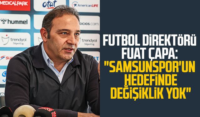 Futbol direktörü Fuat Çapa: "Samsunspor'un hedefinde değişiklik yok"