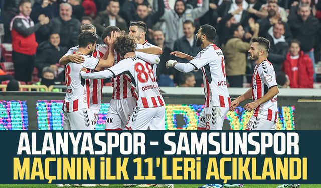 Alanyaspor - Samsunspor maçının ilk 11'leri açıklandı