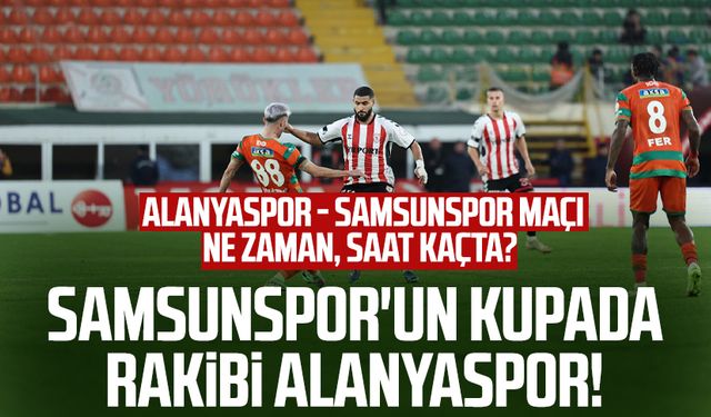 Samsunspor'un kupada rakibi Alanyaspor! Alanyaspor - Samsunspor maçı ne zaman, saat kaçta?