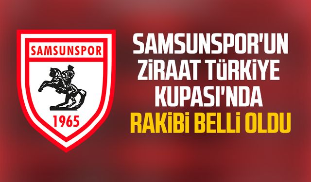 Samsunspor'un Ziraat Türkiye Kupası'nda rakibi belli oldu