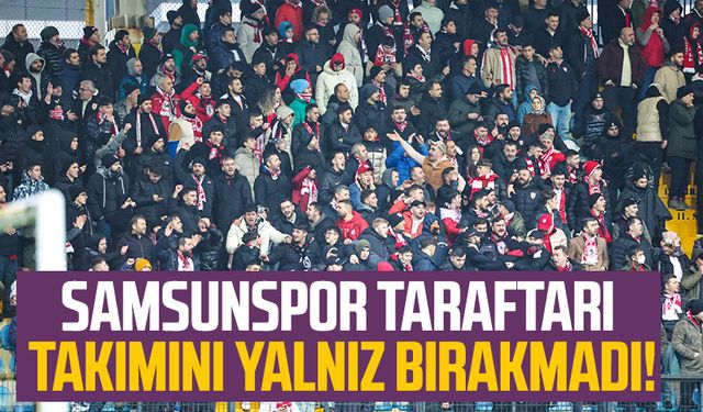 Samsunspor taraftarı takımını yalnız bırakmadı!