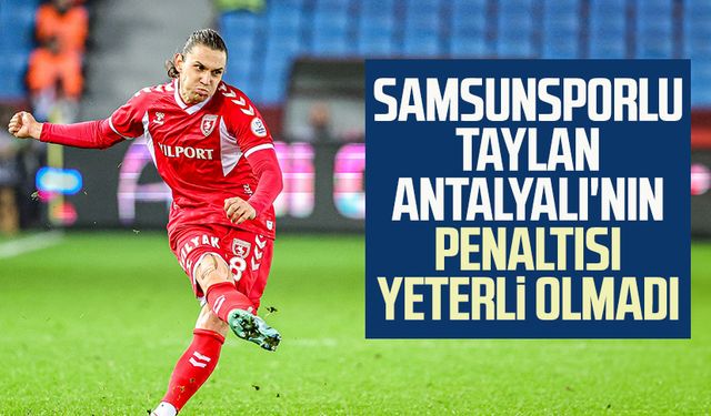 Samsunsporlu Taylan Antalyalı'nın penaltısı yeterli olmadı 