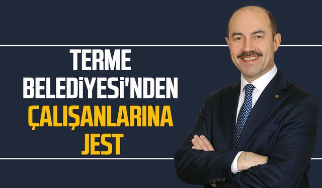 Terme Belediyesi'nden çalışanlarına jest