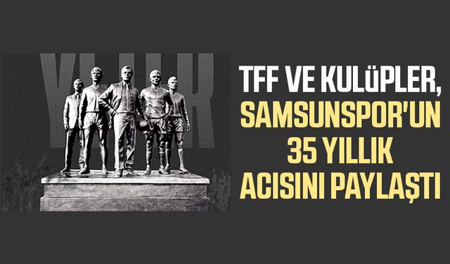 TFF ve kulüpler, Samsunspor'un 35 yıllık acısını paylaştı