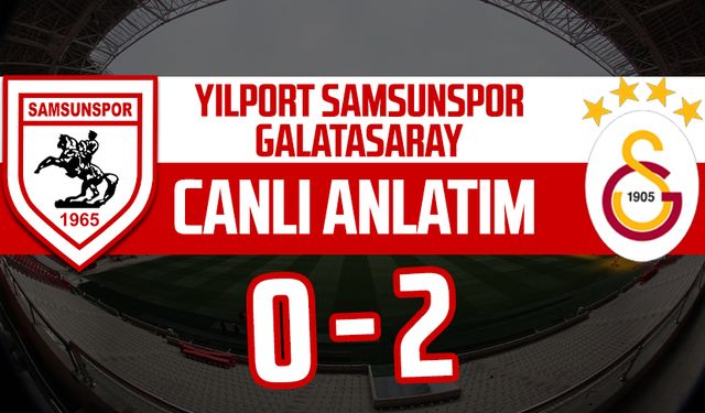 Samsunspor - Galatasaray maçının canlı anlatımı