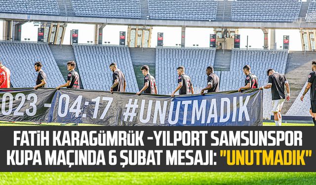 Fatih Karagümrük -Yılport Samsunspor kupa maçında 6 şubat mesajı: "Unutmadık"