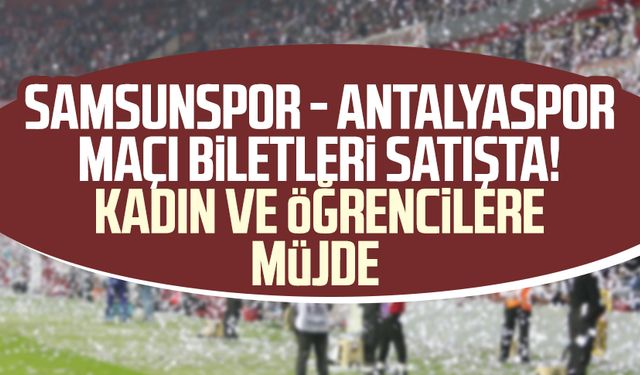 Samsunspor - Antalyaspor maçı biletleri satışta! Kadın ve öğrencilere müjde